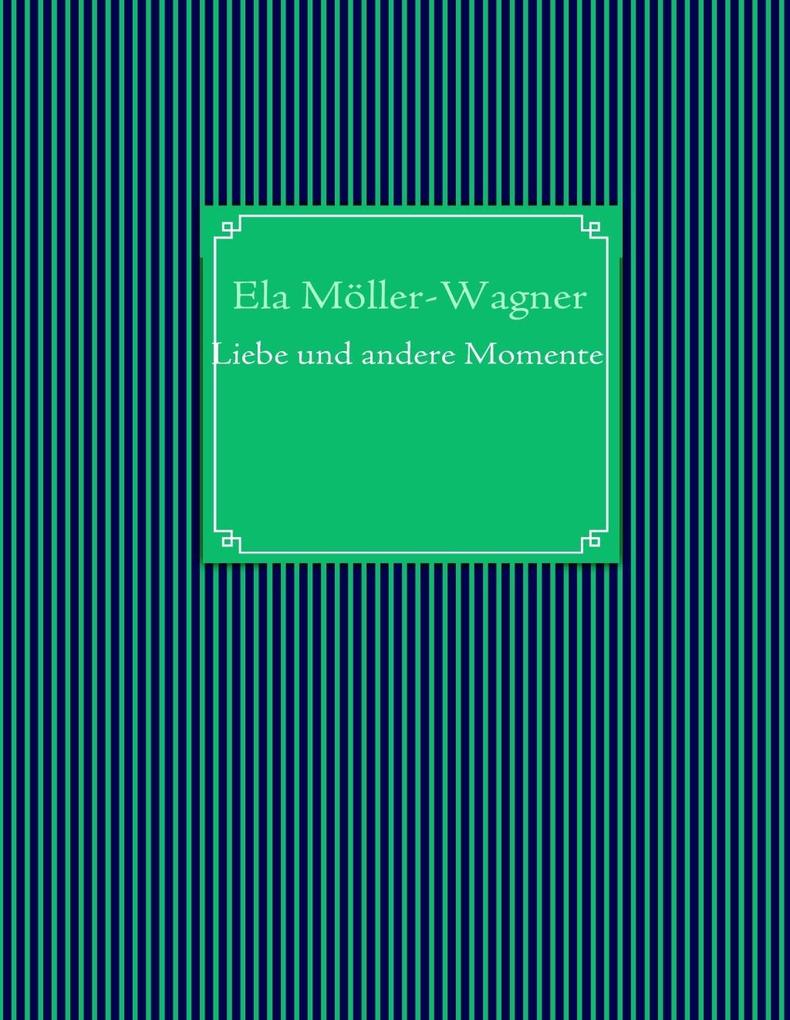 Liebe und andere Momente als eBook Download von Ela Möller-Wagner - Ela Möller-Wagner