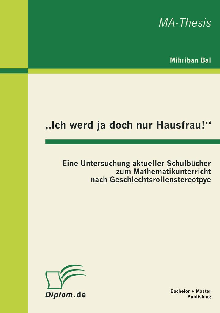 'Ich werd ja doch nur Hausfrau!': Eine Untersuchung aktueller Schulbücher zum Mathematikunterricht nach Geschlechtsrollenstereotpye