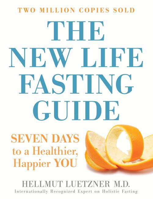 The New Life Fasting Guide: Seven Days to a Healthier Happier You