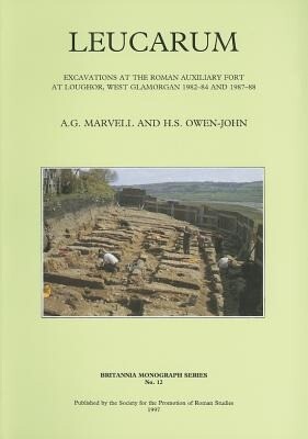 Leucarum: Excavations at the Roman Auxiliary Fort at Loughor West Glamorgan 1982-84 and 1987-88 - A. G. Marvell/ H. S. Owen-John
