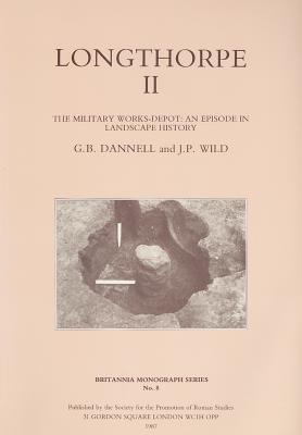 Longthorpe II: The Military Works Depot: An Episode in Landscape History - G. B. Dannell/ John Peter Wild