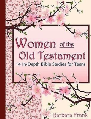 Women of the Old Testament 14 In-Depth Bible Studies for Teens