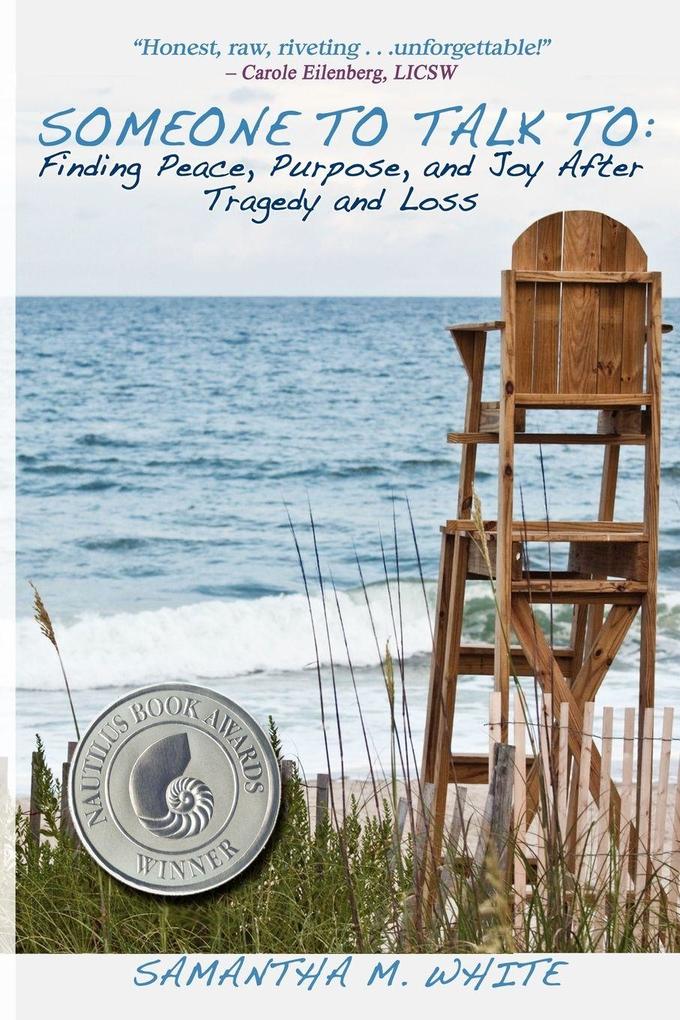 Someone to Talk to - Finding Peace Purpose and Joy After Tragedy and Loss; A Recipe for Healing from Trauma and Grief