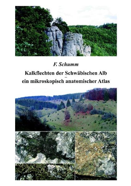 Kalkflechten der Schwäbischen Alb - ein mikroskopisch anatomischer Atlas - Felix Schumm/ F. Schumm