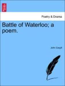 Battle of Waterloo; a poem. als Taschenbuch von John Cargill
