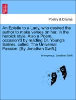 An Epistle to a Lady, who desired the author to make verses on her, in the heroick style. Also a Poem, occasion´d by reading Dr. Young´s Satires, ...