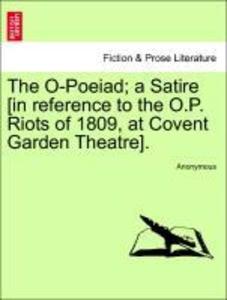 The O-Poeiad; a Satire [in reference to the O.P. Riots of 1809, at Covent Garden Theatre]. als Taschenbuch von Anonymous