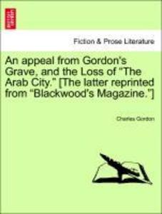 An appeal from Gordon´s Grave, and the Loss of The Arab City. [The latter reprinted from Blackwood´s Magazine.] als Taschenbuch von Charles Gordon