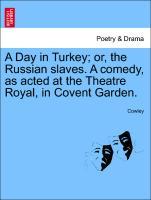 A Day in Turkey; or, the Russian slaves. A comedy, as acted at the Theatre Royal, in Covent Garden. als Taschenbuch von Cowley