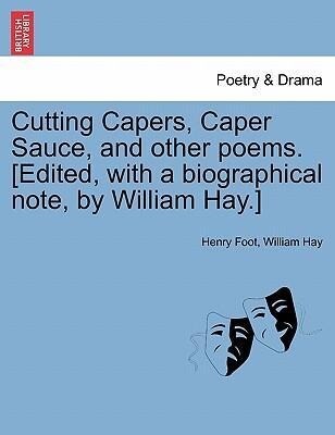 Cutting Capers, Caper Sauce, and other poems. [Edited, with a biographical note, by William Hay.] als Taschenbuch von Henry Foot, William Hay