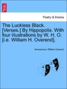 The Luckless Black. [Verses.] By Hippopolis. With four illustrations by W. H. O. [i.e. William H. Overend]. als Taschenbuch von Anonymous, William...