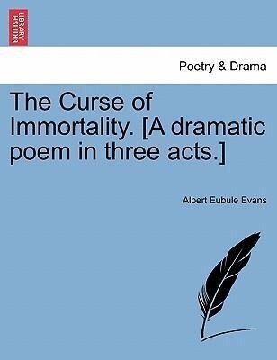 The Curse of Immortality. [A dramatic poem in three acts.] als Taschenbuch von Albert Eubule Evans