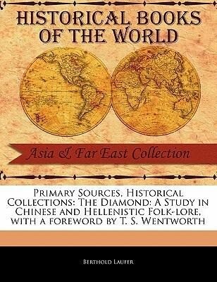 Primary Sources Historical Collections: The Diamond: A Study in Chinese and Hellenistic Folk-Lore with a Foreword by T. S. Wentworth