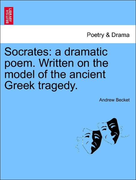 Socrates: a dramatic poem. Written on the model of the ancient Greek tragedy. New Edition als Taschenbuch von Andrew Becket