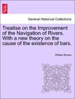 Treatise on the Improvement of the Navigation of Rivers. With a new theory on the cause of the existence of bars. als Taschenbuch von William Brooks