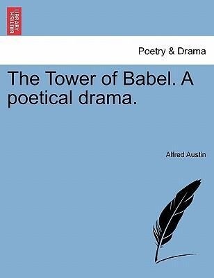 The Tower of Babel. A poetical drama. als Taschenbuch von Alfred Austin