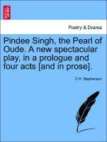 Pindee Singh, the Pearl of Oude. A new spectacular play, in a prologue and four acts [and in prose]. als Taschenbuch von C H. Stephenson