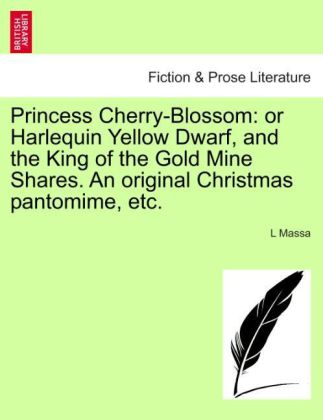 Princess Cherry-Blossom: or Harlequin Yellow Dwarf, and the King of the Gold Mine Shares. An original Christmas pantomime, etc. als Taschenbuch vo...