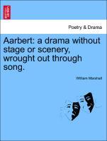 Aarbert: a drama without stage or scenery, wrought out through song. als Taschenbuch von William Marshall