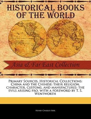 China and the Chinese: Their Religion Character Customs and Manufactures: The Evils Arising Fro