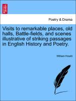 Visits to remarkable places, old halls, Battle-fields, and scenes illustrative of striking passages in English History and Poetry. als Taschenbuch...