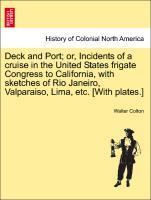 Deck and Port; or, Incidents of a cruise in the United States frigate Congress to California, with sketches of Rio Janeiro, Valparaiso, Lima, etc....