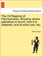 The Oil Regions of Pennsylvania. Showing where petroleum is found; how it is obtained, and at what cost, etc. als Taschenbuch von William Wright