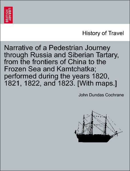 Narrative of a Pedestrian Journey through Russia and Siberian Tartary, from the frontiers of China to the Frozen Sea and Kamtchatka; performed dur...
