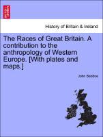 The Races of Great Britain. A contribution to the anthropology of Western Europe. [With plates and maps.] als Taschenbuch von John Beddoe