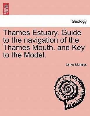 Thames Estuary. Guide to the navigation of the Thames Mouth, and Key to the Model. als Taschenbuch von James Mangles