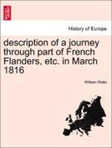 description of a journey through part of French Flanders, etc. in March 1816 als Taschenbuch von William Watts