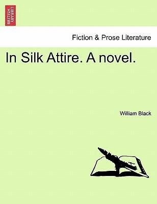 In Silk Attire. A novel. VOL. II als Taschenbuch von William Black