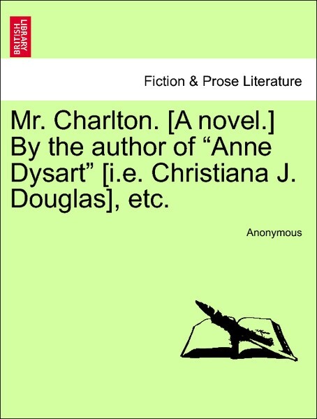Mr. Charlton. [A novel.] By the author of Anne Dysart [i.e. Christiana J. Douglas], etc. VOL. II als Taschenbuch von Anonymous