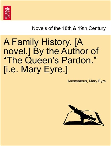 A Family History. [A novel.] By the Author of The Queen´s Pardon. [i.e. Mary Eyre.] Vol. I. als Taschenbuch von Anonymous, Mary Eyre