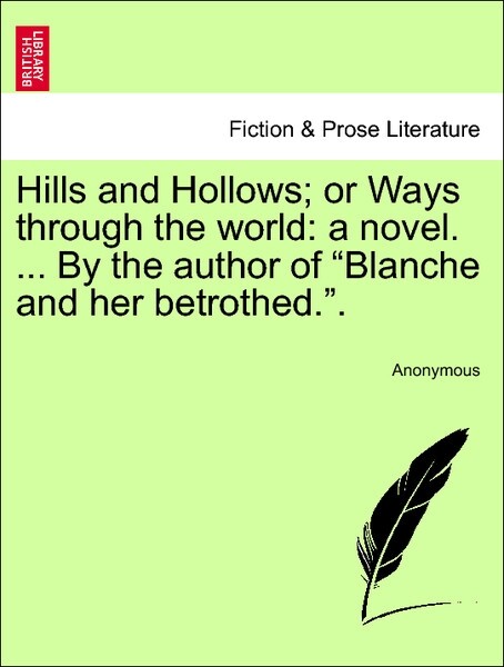 Hills and Hollows; or Ways through the world: a novel. ... By the author of Blanche and her betrothed. vol. I als Taschenbuch von Anonymous