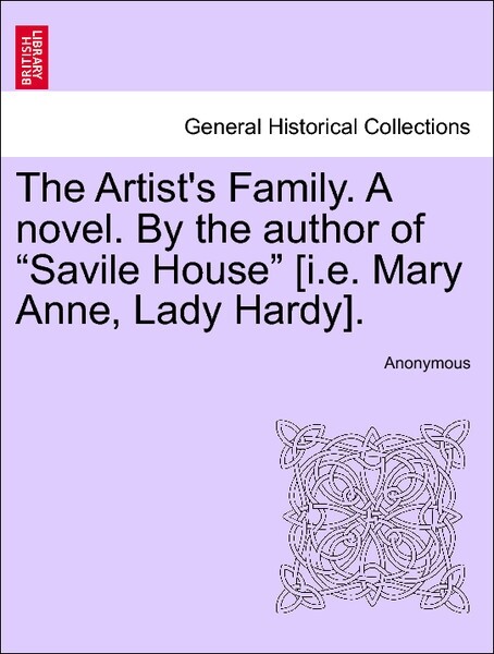 The Artist´s Family. A novel. By the author of Savile House [i.e. Mary Anne, Lady Hardy]. Vol. III als Taschenbuch von Anonymous
