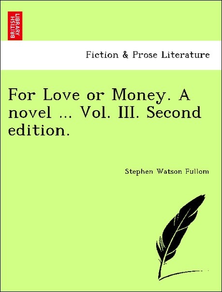 For Love or Money. A novel ... Vol. III. Second edition. als Taschenbuch von Stephen Watson Fullom