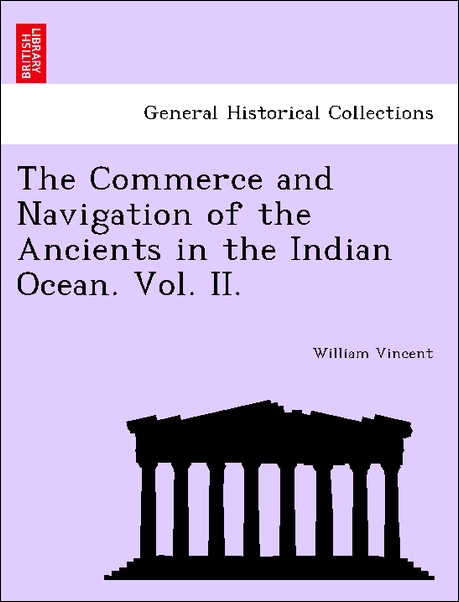 The Commerce and Navigation of the Ancients in the Indian Ocean. Vol. II. als Taschenbuch von William Vincent