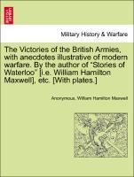 The Victories of the British Armies, with anecdotes illustrative of modern warfare. By the author of Stories of Waterloo [i.e. William Hamilton Ma...