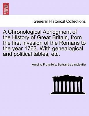 A Chronological Abridgment of the History of Great Britain, from the first invasion of the Romans to the year 1763. With genealogical and politica...