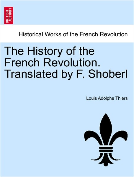 The History of the French Revolution. Translated by F. Shoberl Vol. III. als Taschenbuch von Louis Adolphe Thiers