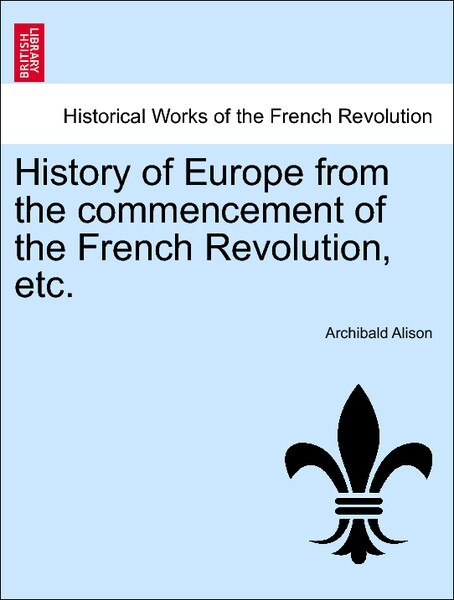 History of Europe from the commencement of the French Revolution, etc. Fourth Edition. Volume the Sixth als Taschenbuch von Archibald Alison