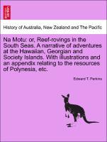 Na Motu: or, Reef-rovings in the South Seas. A narrative of adventures at the Hawaiian, Georgian and Society Islands. With illustrations and an ap...