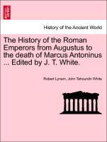 The History of the Roman Emperors from Augustus to the death of Marcus Antoninus ... Edited by J. T. White. als Taschenbuch von Robert Lynam, John...