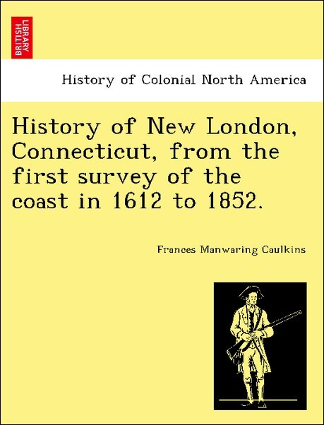 History of New London, Connecticut, from the first survey of the coast in 1612 to 1852. als Taschenbuch von Frances Manwaring Caulkins