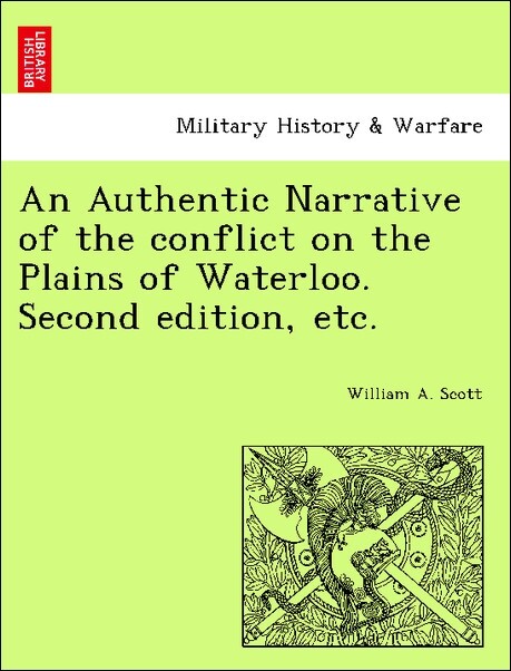 An Authentic Narrative of the conflict on the Plains of Waterloo. Second edition, etc. als Taschenbuch von William A. Scott