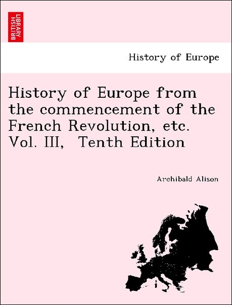History of Europe from the commencement of the French Revolution, etc. Vol. III, Tenth Edition als Taschenbuch von Archibald Alison