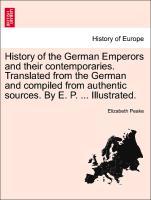 History of the German Emperors and their contemporaries. Translated from the German and compiled from authentic sources. By E. P. ... Illustrated....