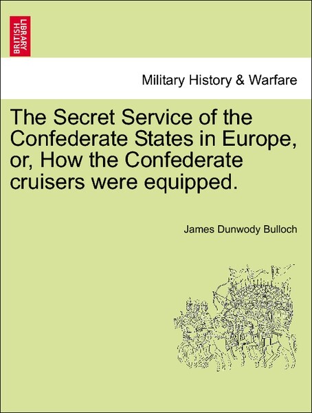 The Secret Service of the Confederate States in Europe, or, How the Confederate cruisers were equipped, vol. I als Taschenbuch von James Dunwody B...