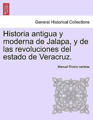 Historia antigua y moderna de Jalapa, y de las revoluciones del estado de Veracruz. als Taschenbuch von Manuel Rivera cambas